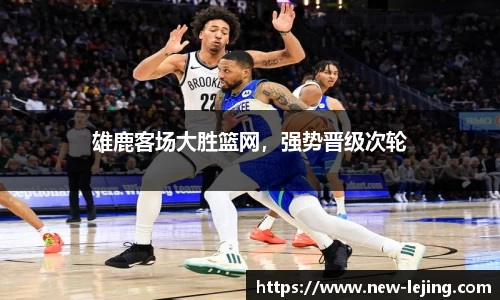 雄鹿客场大胜篮网，强势晋级次轮