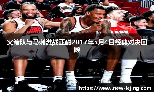 火箭队与马刺激战正酣2017年5月4日经典对决回顾