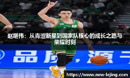 赵继伟：从青涩新星到国家队核心的成长之路与荣耀时刻
